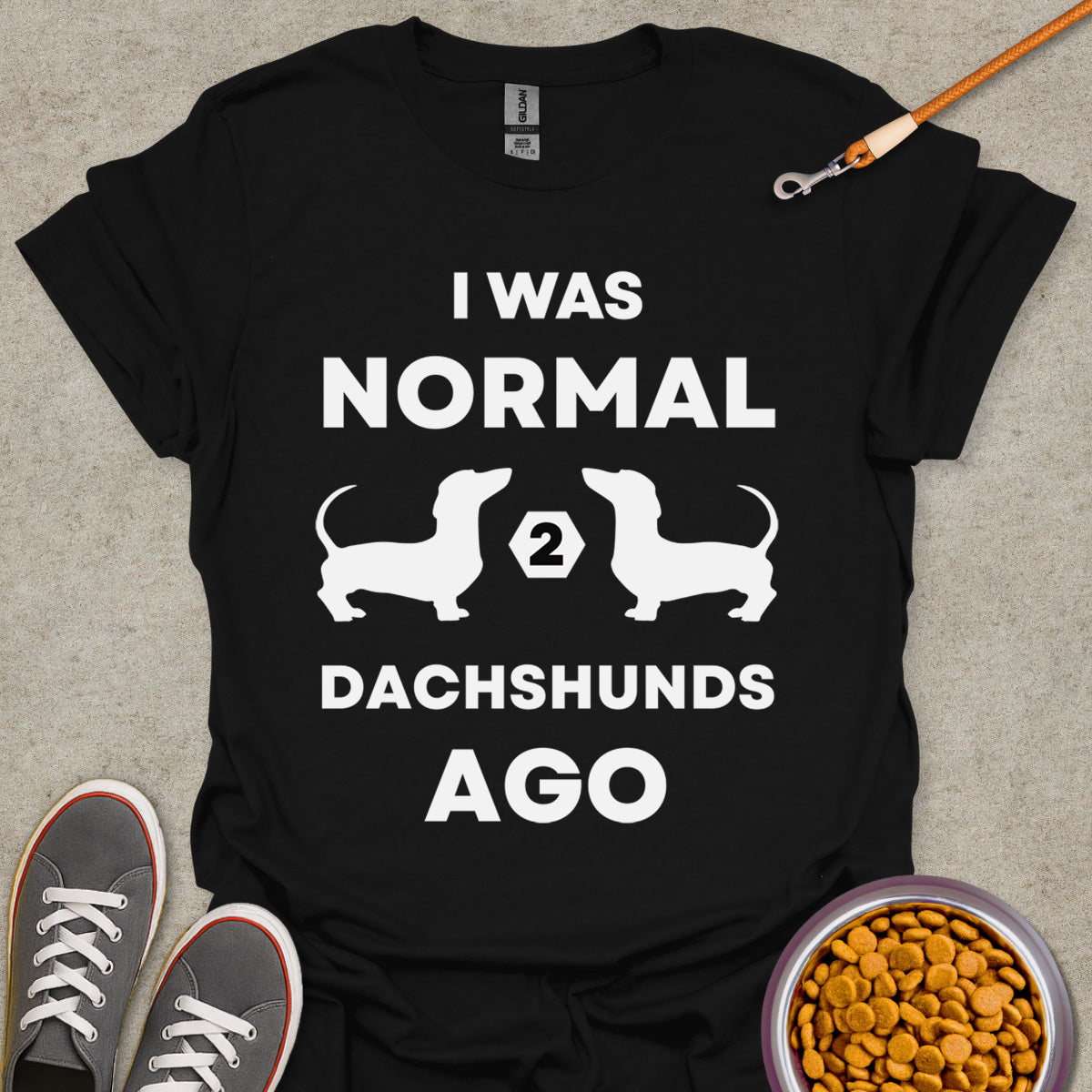 I Was Normal 2 Dachshunds Ago T-Shirt