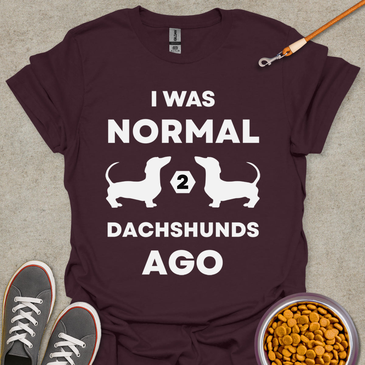 I Was Normal 2 Dachshunds Ago T-Shirt