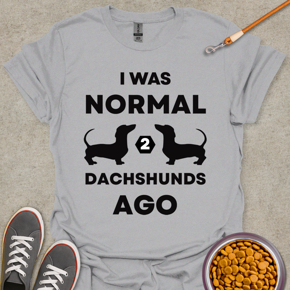 I Was Normal 2 Dachshunds Ago T-Shirt